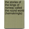 The Stories Of The Kings Of Norway Called The Round World (Heimskringla) door Sturluson Snorri Sturluson