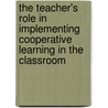 The Teacher's Role In Implementing Cooperative Learning In The Classroom door Onbekend
