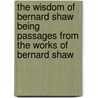 The Wisdom Of Bernard Shaw Being Passages From The Works Of Bernard Shaw door George Bernard Shaw