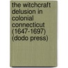The Witchcraft Delusion In Colonial Connecticut (1647-1697) (Dodo Press) door John M. Taylor