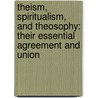 Theism, Spiritualism, And Theosophy: Their Essential Agreement And Union door William Juvenal Colville