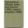 Theosophical Siftings: Keely And Science (1892); Keely's Progress (1894) by Publish Theosophical Publishing Society