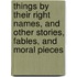 Things By Their Right Names, And Other Stories, Fables, And Moral Pieces