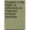 Thoughts In The Fields; Or, Reflections On Important Christian Doctrines door Henry Power