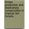 Timber Production and Biodiversity Conservation in Tropical Rain Forests door Andrew Grieser Johns