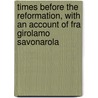 Times Before The Reformation, With An Account Of Fra Girolamo Savonarola door William Dinwiddie