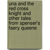 Una And The Red Cross Knight And Other Tales From Spenser's Faery Queene door N.G. Royde-Smith