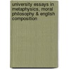 University Essays In Metaphysics, Moral Philosophy & English Composition door Charles Benjamin B. M'Laren