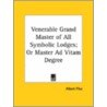 Venerable Grand Master Of All Symbolic Lodges; Or Master Ad Vitam Degree door Albert Pike