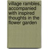 Village Rambles, Accompanied With Inspired Thoughts In The Flower Garden by Charles Twigg