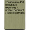Vocabulaire 450 nouveaux exercices - Niveau debutant / Livre et corriges by Unknown