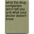 What The Drug Companies Won't Tell You And What Your Doctor Doesn't Know