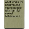 What Works For Children And Young People With Harmful Sexual Behaviours? door Simon Hackett