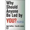 Why Should Anyone Be Led by You? What It Takes to Be an Authentic Leader by Rob Goffee