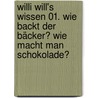 Willi will's wissen 01. Wie backt der Bäcker? Wie macht man Schokolade? by Willi Weitzel