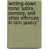 Writting Down Rome 'satire, Comedy, and Other Offences in Latin Poetry '