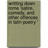 Writting Down Rome 'satire, Comedy, and Other Offences in Latin Poetry ' by John Henderson