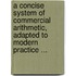 A Concise System Of Commercial Arithmetic, Adapted To Modern Practice ...