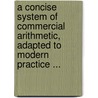 A Concise System Of Commercial Arithmetic, Adapted To Modern Practice ... door Jim Morrison