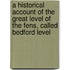 A Historical Account Of The Great Level Of The Fens, Called Bedford Level