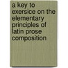 A Key To Exersice On The Elementary Principles Of Latin Prose Composition by Ma J. Hamblin Smith