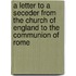 A Letter To A Seceder From The Church Of England To The Communion Of Rome