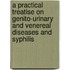 A Practical Treatise On Genito-Urinary And Venereal Diseases And Syphilis