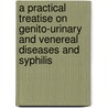 A Practical Treatise On Genito-Urinary And Venereal Diseases And Syphilis by Robert William Taylor