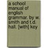A School Manual Of English Grammar. By W. Smith And T.D. Hall. [With] Key