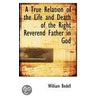 A True Relation Of The Life And Death Of The Right Reverend Father In God door William Bedell