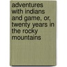 Adventures With Indians And Game, Or, Twenty Years In The Rocky Mountains door William Alonzo Allen