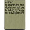 African Researchers And Decision-Makers. Building Synergy For Development door Onbekend