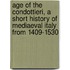 Age Of The Condottieri, A Short History Of Mediaeval Italy From 1409-1530