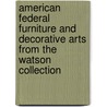 American Federal Furniture and Decorative Arts from the Watson Collection door Philip D. Zimmerman