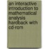 An Interactive Introduction To Mathematical Analysis Hardback With Cd-Rom