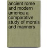 Ancient Rome And Modern America A Comparative Study Of Morals And Manners door Guglielmo Ferrero