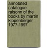 Annotated Catalogue Raisonn of the Books by Martin Kippenberger 1977-1997 door Roberto Ohrt