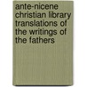 Ante-Nicene Christian Library Translations Of The Writings Of The Fathers door Sir James Donaldson