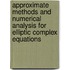 Approximate Methods And Numerical Analysis For Elliptic Complex Equations