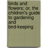 Birds And Flowers; Or, The Children's Guide To Gardening And Bird-Keeping by Emily Faithfull