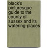 Black's Picturesque Guide To The County Of Sussex And Its Watering-Places by Ltd Black Adam And Charles