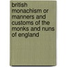 British Monachism Or Manners And Customs Of The Monks And Nuns Of England by Thomas Dudley Fosbrooke