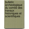 Bulletin Archeologique Du Comite Des Travaux Historiques Et Scientifiques door Comite des travaux historiques et scie