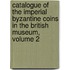 Catalogue Of The Imperial Byzantine Coins In The British Museum, Volume 2