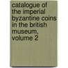 Catalogue Of The Imperial Byzantine Coins In The British Museum, Volume 2 door Warwick William Wroth