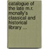 Catalogue Of The Late M.R. Mcnally's Classical And Historical Library ...