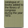 Catalogue of Books Added to the Library of Congress During the Year 1872. door 1868 Library of Congress Catalog