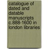 Catalogue of Dated and Datable Manuscripts C.888-1600 in London Libraries door P.R. Robinson