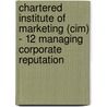 Chartered Institute Of Marketing (Cim) - 12 Managing Corporate Reputation door Bpp Learning Media Ltd