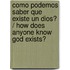 Como podemos saber que existe un Dios? / How Does Anyone Know God Exists?